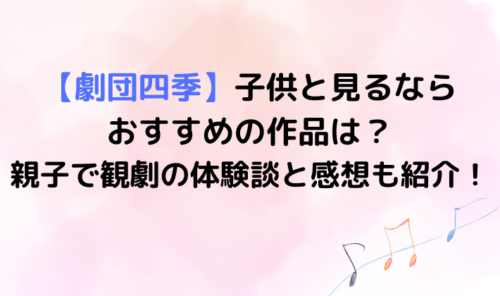 【劇団四季】子供と見るならおすすめの作品は？親子で観劇の体験談と感想も紹介！のイメージ画像